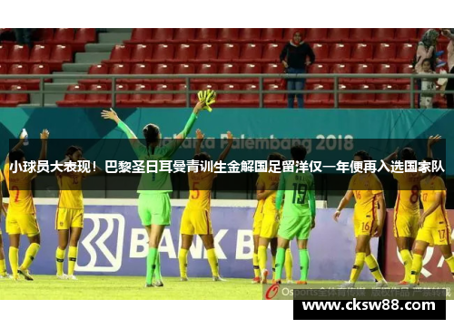 小球员大表现！巴黎圣日耳曼青训生金解国足留洋仅一年便再入选国家队