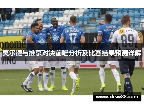 莫尔德与维京对决前瞻分析及比赛结果预测详解