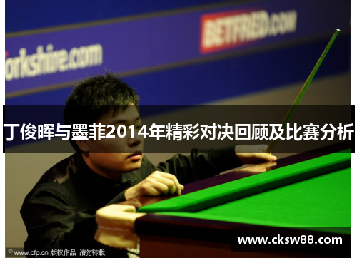 丁俊晖与墨菲2014年精彩对决回顾及比赛分析