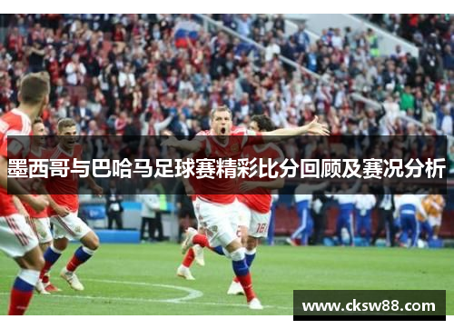 墨西哥与巴哈马足球赛精彩比分回顾及赛况分析