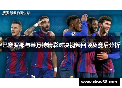 巴塞罗那与莱万特精彩对决视频回顾及赛后分析