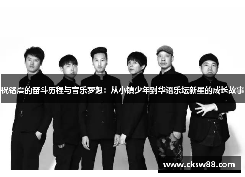 祝铭震的奋斗历程与音乐梦想：从小镇少年到华语乐坛新星的成长故事